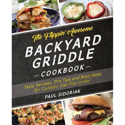 The Flippin' Awesome Backyard Griddle Cookbook - by  Paul Sidoriak (Paperback)