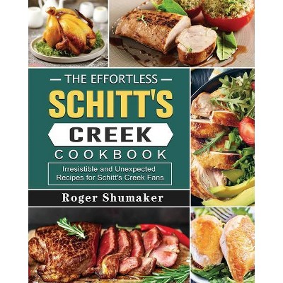 The Effortless Schitt's Creek Cookbook - by  Roger Shumaker (Paperback)