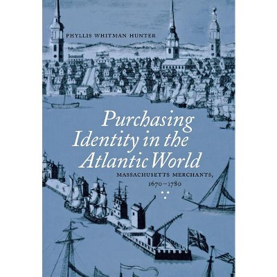 Purchasing Identity in the Atlantic World - by  Phyllis Whitman Hunter (Hardcover)