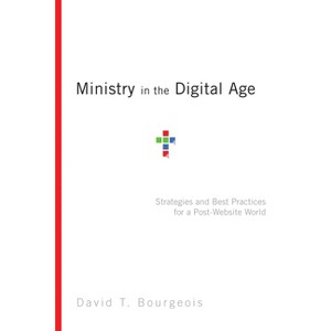Ministry in the Digital Age - by  David T Bourgeois (Paperback) - 1 of 1