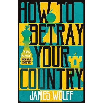 How to Betray Your Country - by  James Wolff (Paperback)