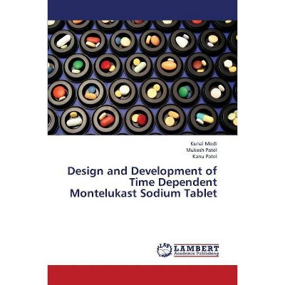 Design and Development of Time Dependent Montelukast Sodium Tablet - by  Kunal Modi & Mukesh Patel & Kanu Patel (Paperback)