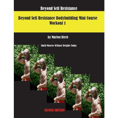 Beyond Self Resistance 15 Week Bodybuilding introductory Mini-Course - by  Marlon Birch (Paperback)