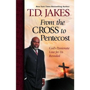 From the Cross to Pentecost - by  T D Jakes (Paperback) - 1 of 1