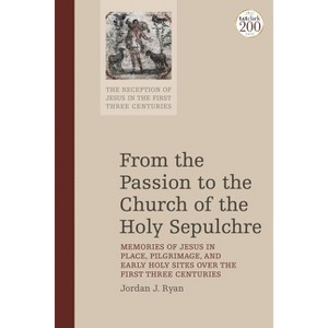 From the Passion to the Church of the Holy Sepulchre - (Reception of Jesus in the First Three Centuries) by Jordan J Ryan - 1 of 1