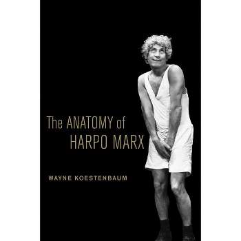 The Anatomy of Harpo Marx - by  Wayne Koestenbaum (Paperback)