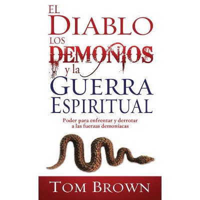 El Diablo, Los Demonios y La Guerra Espiritual - by  Tom Brown (Paperback)