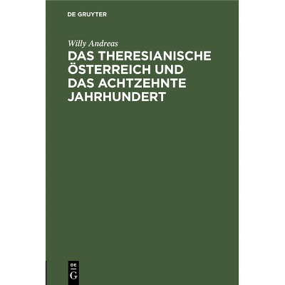 Das Theresianische Österreich Und Das Achtzehnte Jahrhundert - by  Willy Andreas (Hardcover)