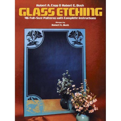 Glass Etching - by  Robert A Capp & Robert G Bush (Paperback)