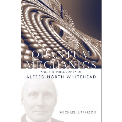 Quantum Mechanics and the Philosophy of Alfred North Whitehead - (American Philosophy) by  Michael Epperson (Paperback)