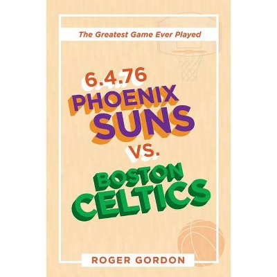 6.4.76 Phoenix Suns Vs. Boston Celtics - by  Roger Gordon (Paperback)