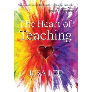 The Heart of Teaching - by  Lisa Lee (Hardcover) - 1 of 1