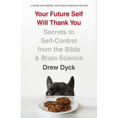 Your Future Self Will Thank You - by  Drew Dyck (Paperback)