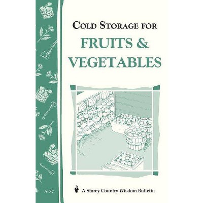 Cold Storage for Fruits & Vegetables - (Storey Country Wisdom Bulletin) by  John Storey & Martha Storey (Paperback)