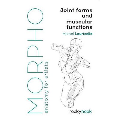 Morpho: Joint Forms and Muscular Functions - (Morpho: Anatomy for Artists) by  Michel Lauricella (Paperback)