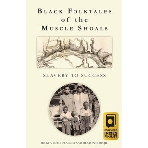 Black Folktales of the Muscle Shoals - Slavery to Success - by  Rickey Butch Walker & Huston Cobb (Paperback) - 1 of 1