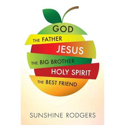 God The Father Jesus The Big Brother Holy Spirit The Best Friend - by  Sunshine Rodgers (Paperback)