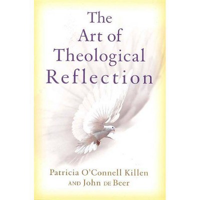 The Art of Theological Reflection - by  Patricia O'Connell Killen & John De Beer (Paperback)