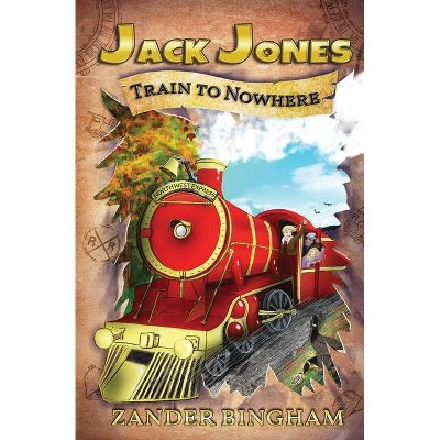 Train To Nowhere - (Jack Jones) by  Zander Bingham (Paperback)