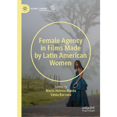 Female Agency in Films Made by Latin American Women - (Global Cinema) by  Vania Barraza & María Helena Rueda (Hardcover)