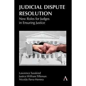 Judicial Dispute Resolution - by  Lawrence Susskind & Justice William Tilleman & Nicolas Parra Herrera (Paperback) - 1 of 1