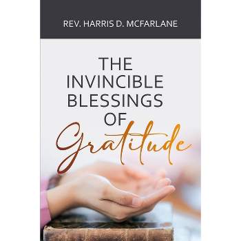 The Invincible Blessings of Gratitude - by  Harris D McFarlane (Paperback)