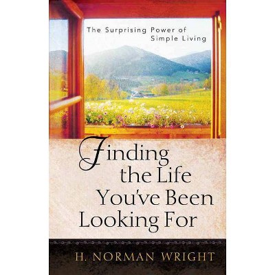 Finding the Life You've Been Looking for - by  H Norman Wright (Paperback)