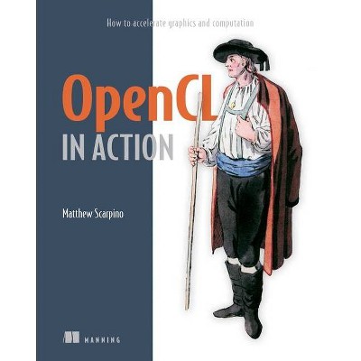 OpenCL in Action - by  Matthew Scarpino (Paperback)