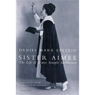 Sister Aimee - (Harvest Book) by  Daniel Mark Epstein (Paperback)