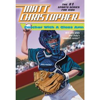 Catcher with a Glass Arm - (Matt Christopher Sports Classics) by  Matt Christopher (Paperback)