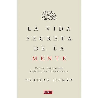  La Vida Secreta de la Mente/The Secret Life of the Mind: How Your Brain Thinks, Feels, and Decides - by  Mariano Sigman (Paperback) 