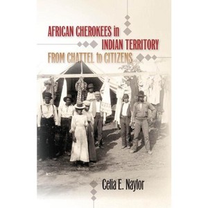 African Cherokees in Indian Territory - (The John Hope Franklin African American History and Culture) by  Celia E Naylor (Paperback) - 1 of 1