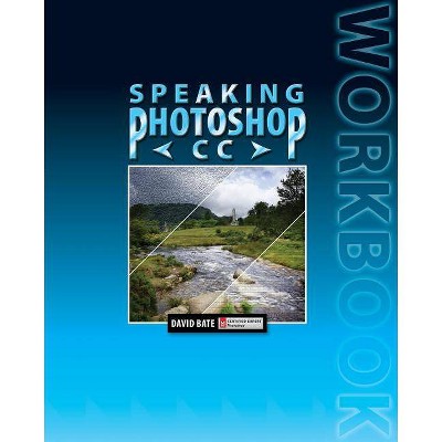 Speaking Photoshop CC Workbook - by  David S Bate (Paperback)