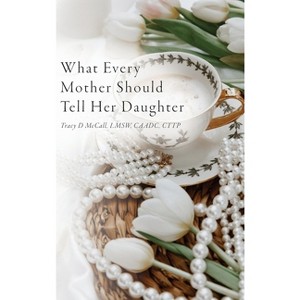 What Every Mother Should Tell Her Daughter - by Tracy McCall - 1 of 1