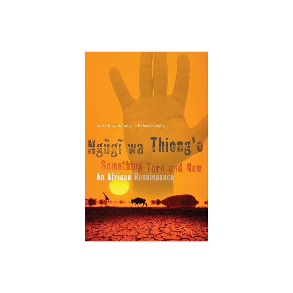 Something Torn and New - by Ngugi Wa Thiong'o (Paperback)