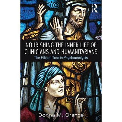 Nourishing the Inner Life of Clinicians and Humanitarians - by  Donna M Orange (Paperback)