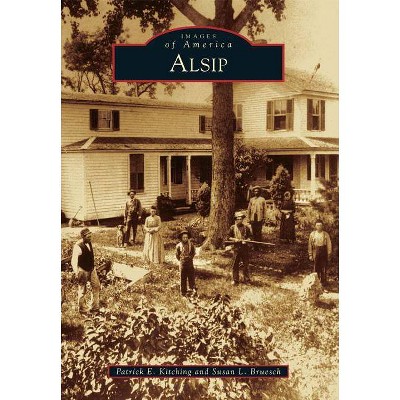 Alsip - (Images of America (Arcadia Publishing)) by  Patrick E Kitching & Susan L Bruesch (Paperback)