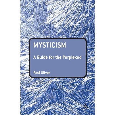Mysticism: A Guide for the Perplexed - by  Paul Oliver (Paperback)