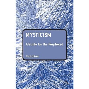 Mysticism: A Guide for the Perplexed - by  Paul Oliver (Paperback) - 1 of 1