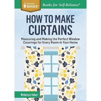 How to Make Curtains - (Storey Basics) by  Rebecca Yaker (Paperback)