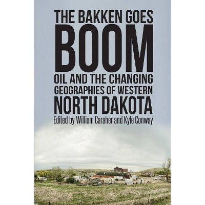 The Bakken Goes Boom - by  Kyle Conway & William Caraher (Paperback)