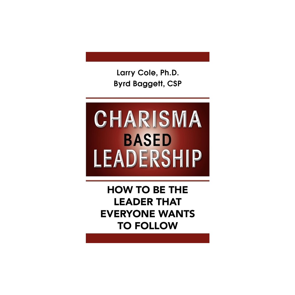 Charisma Based Leadership - by Larry Cole & Byrd Baggett (Paperback)