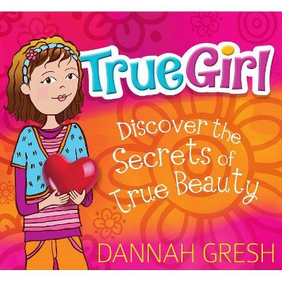 True Girl - by  Dannah Gresh (Paperback)