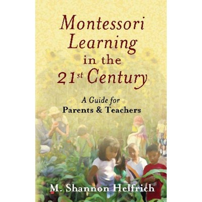 Montessori Learning in the 21st Century - by  M Shannon Helfrich (Paperback)