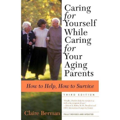 Caring for Yourself While Caring for Your Aging Parents, Third Edition - 3rd Edition by  Claire Berman (Paperback)