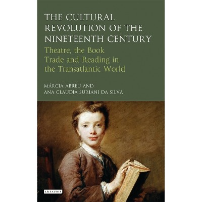 The Cultural Revolution of the Nineteenth Century - by  Marcia Abreu & Ana Claudia Suriani Da Silva (Paperback)