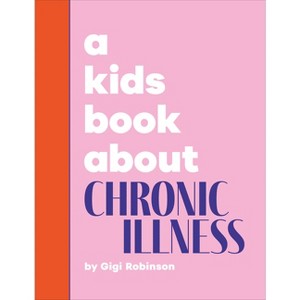 A Kids Book about Chronic Illness - by  Gigi Robinson (Hardcover) - 1 of 1