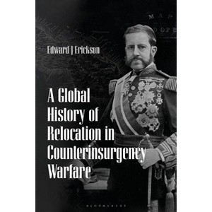 A Global History of Relocation in Counterinsurgency Warfare - by  Edward J Erickson (Paperback) - 1 of 1