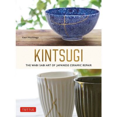 Kintsugi: The Wabi Sabi Art Of Japanese Ceramic Repair - By Kaori Mochinaga  (paperback) : Target