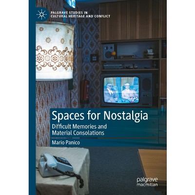 Spaces for Nostalgia - (Palgrave Studies in Cultural Heritage and Conflict) by  Mario Panico (Hardcover)
